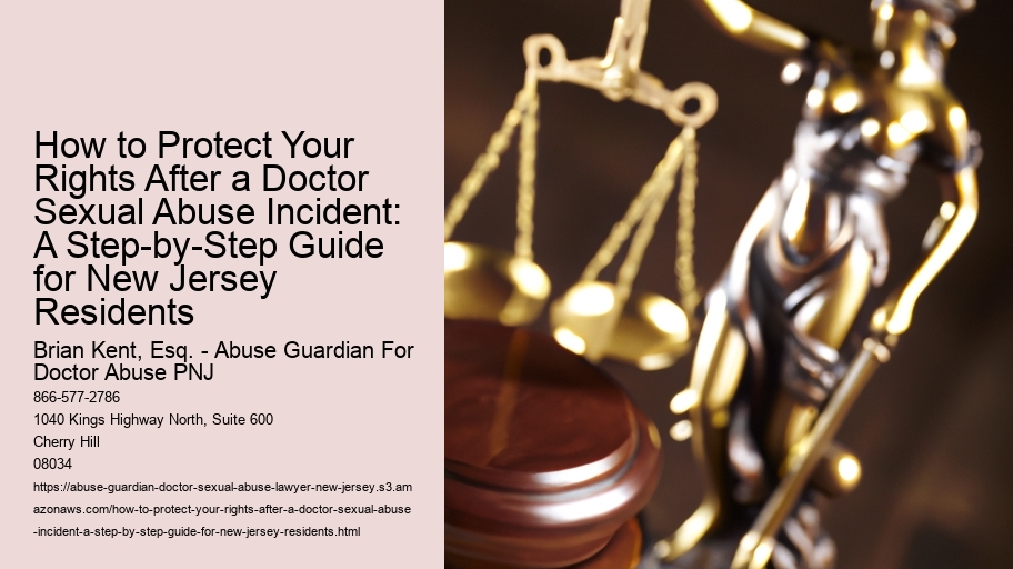 How to Protect Your Rights After a Doctor Sexual Abuse Incident: A Step-by-Step Guide for New Jersey Residents