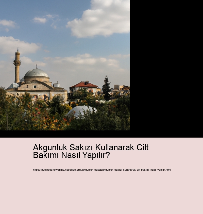 Akgunluk Sakızı Kullanarak Cilt Bakımı Nasıl Yapılır?