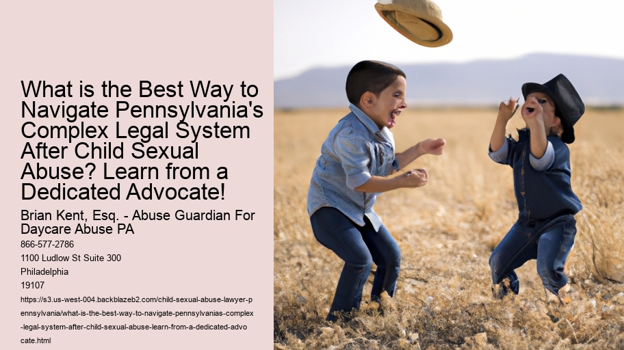 What is the Best Way to Navigate Pennsylvania's Complex Legal System After Child Sexual Abuse? Learn from a Dedicated Advocate!