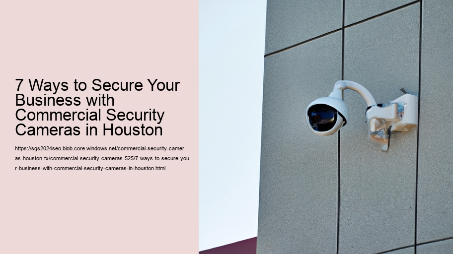 7 Ways to Secure Your Business with Commercial Security Cameras in Houston