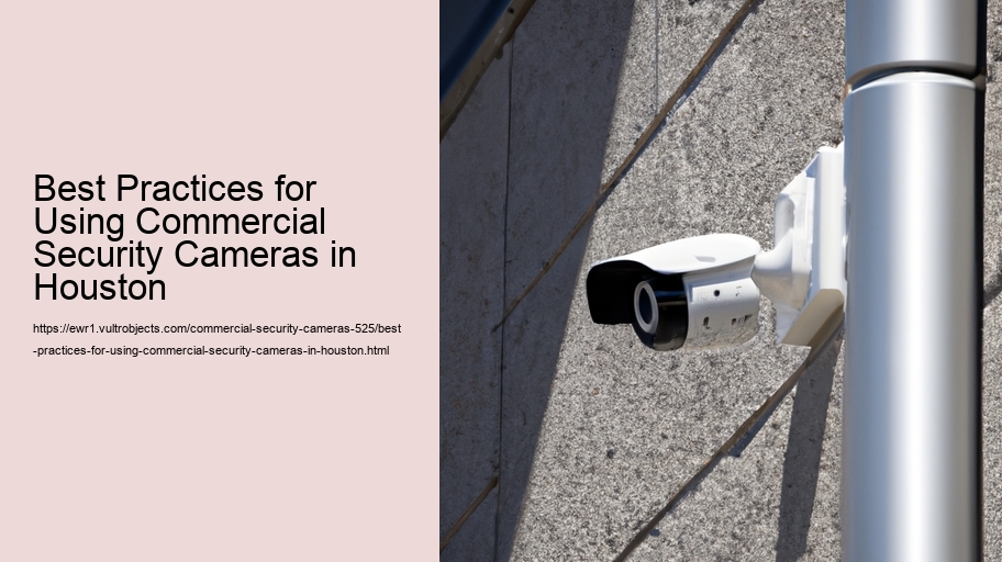Best Practices for Using Commercial Security Cameras in Houston