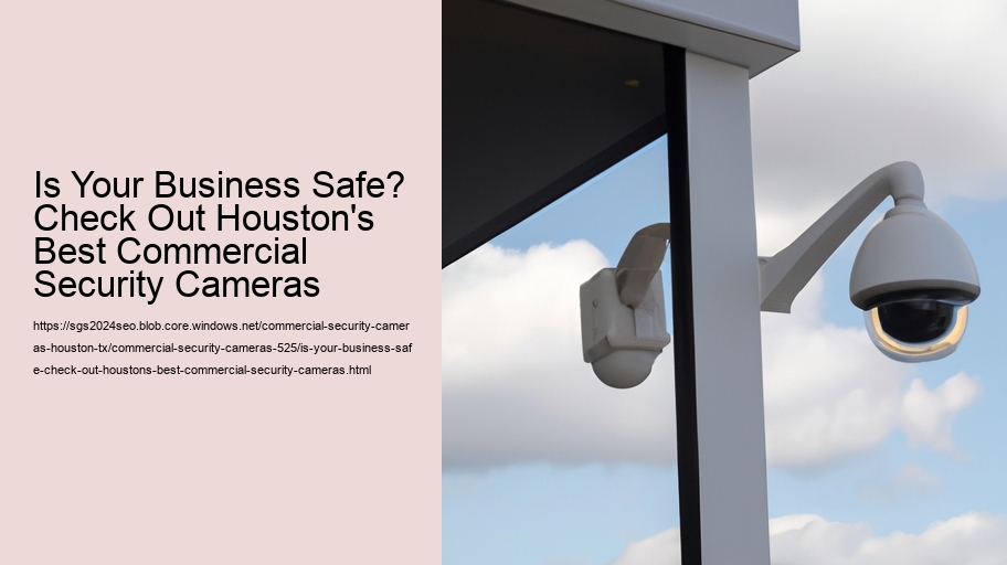 Is Your Business Safe? Check Out Houston's Best Commercial Security Cameras