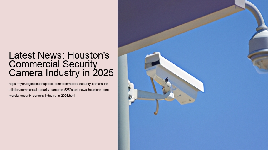 Latest News: Houston's Commercial Security Camera Industry in 2025