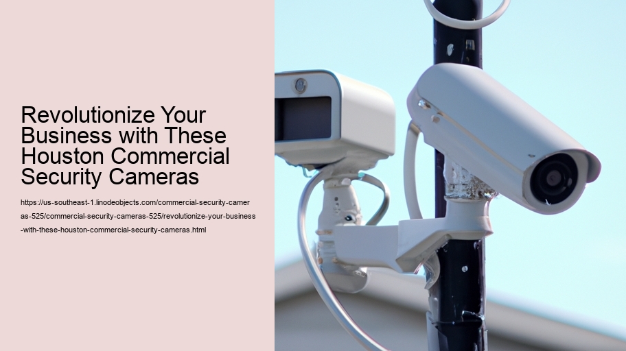 Revolutionize Your Business with These Houston Commercial Security Cameras