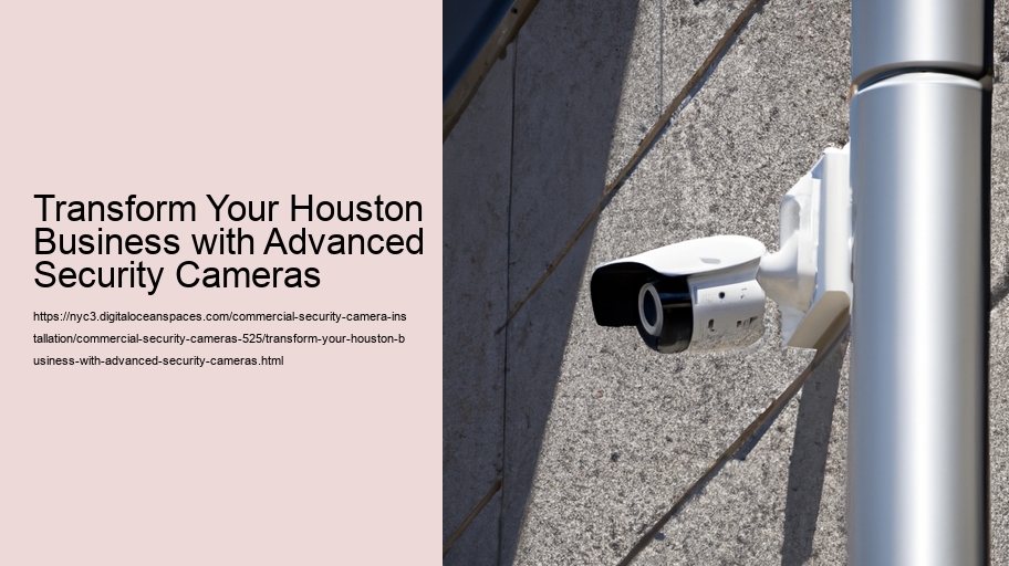 Transform Your Houston Business with Advanced Security Cameras