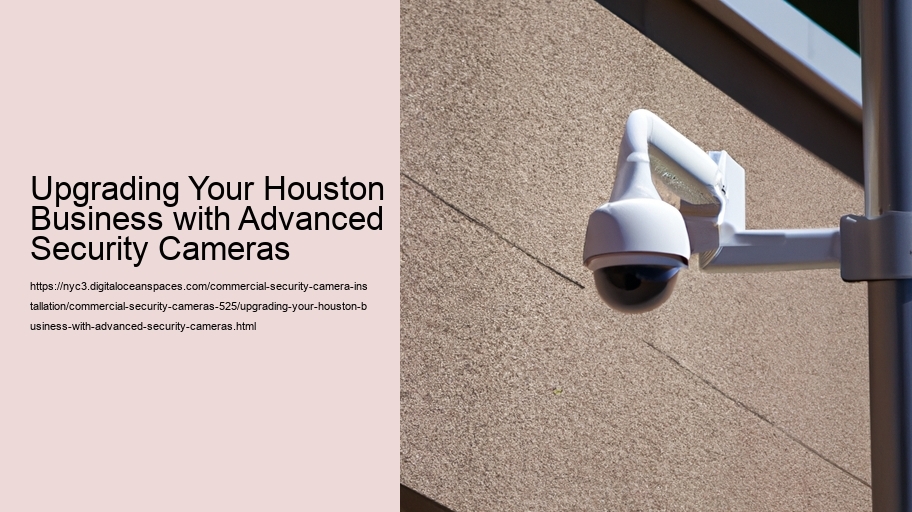 Upgrading Your Houston Business with Advanced Security Cameras