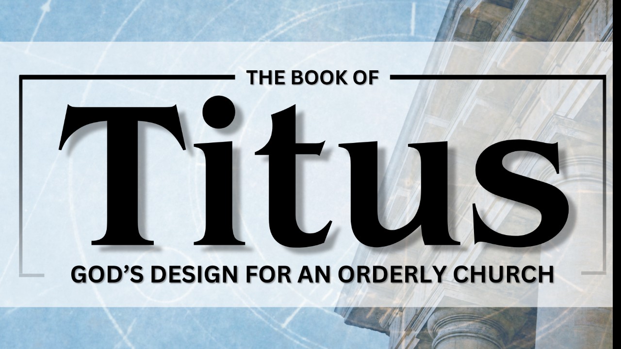 Titus:  God's Design for an Orderly Church