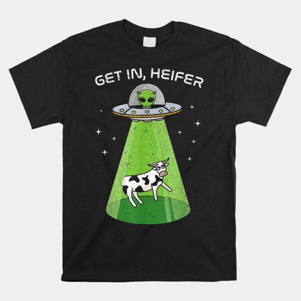 Alien Cow Abduction UFO Area-51 Get In Heifer Shirt