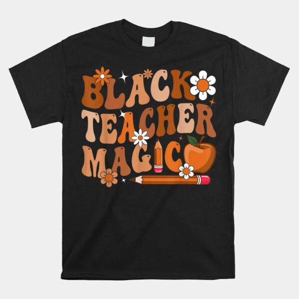 Black Teacher Magic Shirt Teacher Black History Melanin Shirt