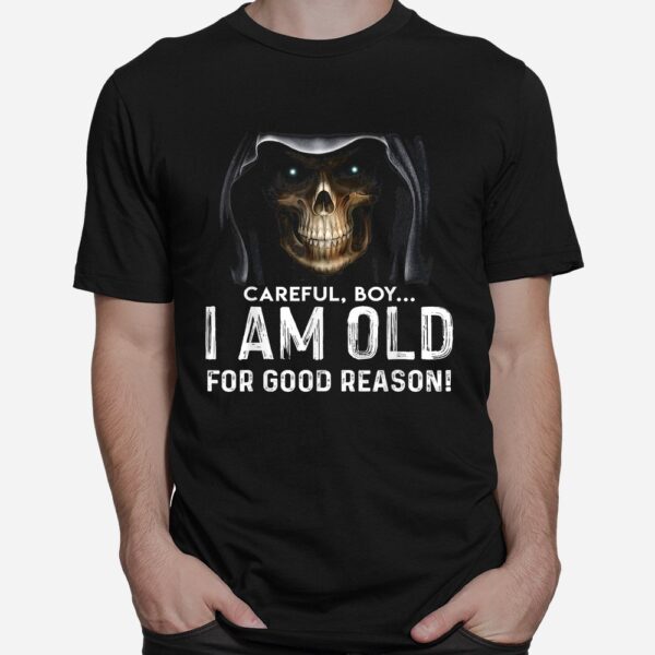 Careful Boy I Am Old For Good Reason Shirt