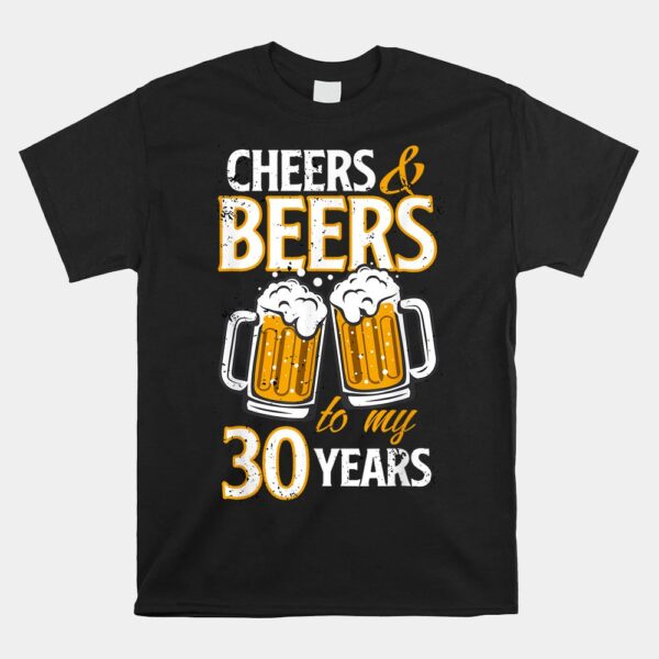 Cheers And Beers To My 30 Years Birthday Shirt