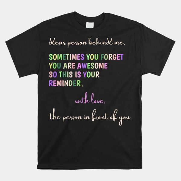 Dear Person Behind Me You Are Awesome This Is Your Reminder Shirt