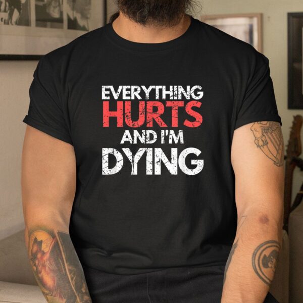 Everything Hurts I'm Dying Fitness Workout Gym Shirt