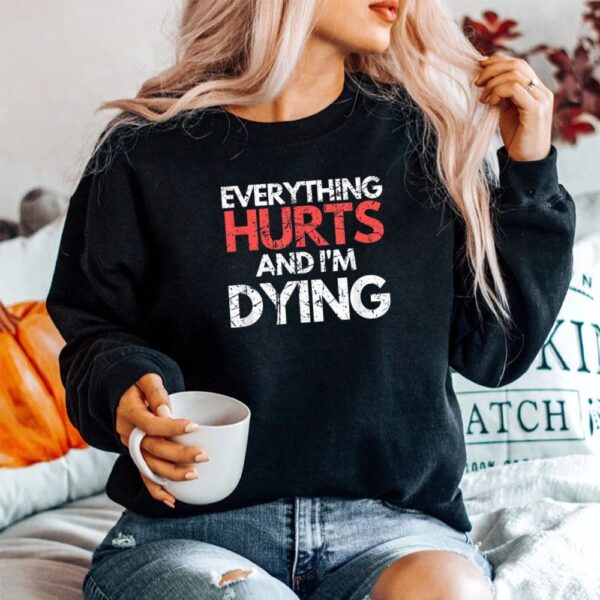 Everything Hurts I'm Dying Fitness Workout Gym Shirt