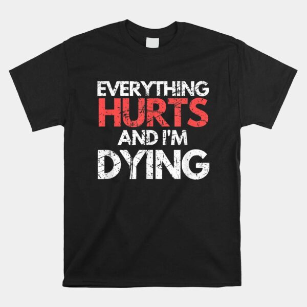 Everything Hurts IÃ¢â‚¬â„¢m Dying Fitness Workout Gym Shirt