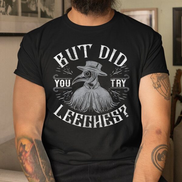 Funny Plague Doctor Steampunk But Did You Try Leeches Shirt