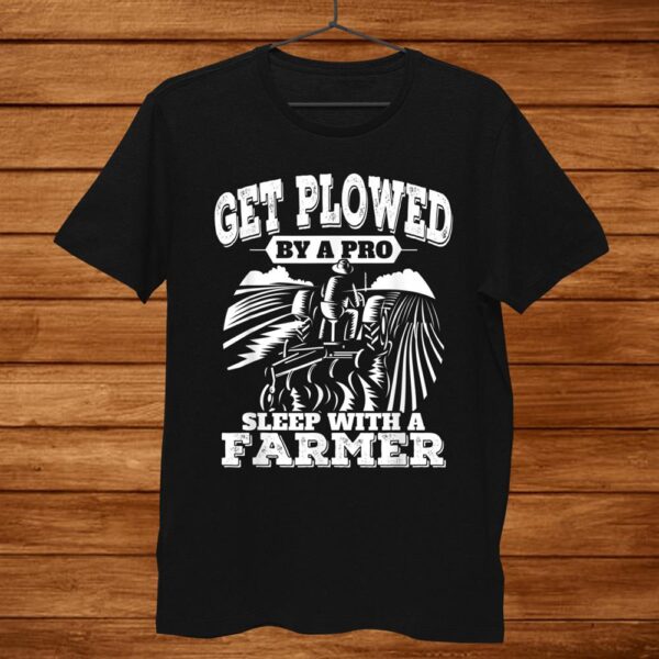 Get Plowed By Pro Sleep With Farmer Shirt