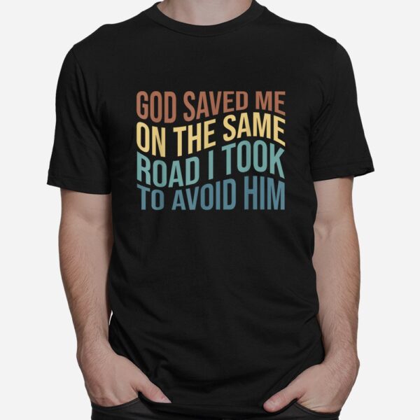 God Saved Me On The Same Road I Took To Avoid Him Shirt