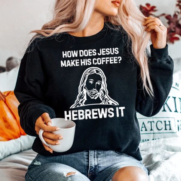 How Does Jesus Make Coffee Hebrews It Shirt