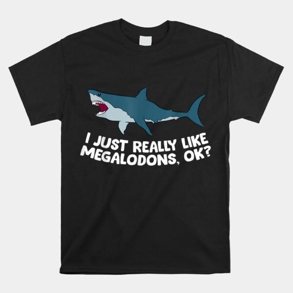 I Just Really Like Megalodon Sharks Love Megalodons Shirt