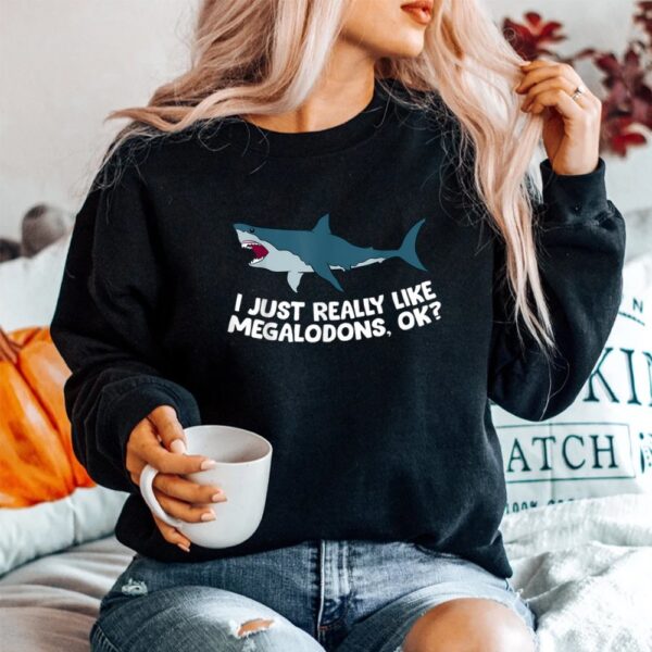 I Just Really Like Megalodon Sharks Love Megalodons Shirt