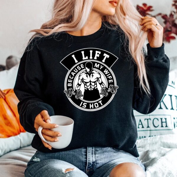 I Lift Because My Wife Is Hot Shirt