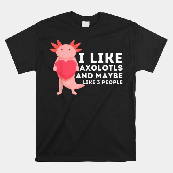 I Like Axolotls And Maybe Like 3 People Mexican Walking Fish Shirt