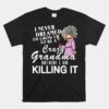 I Never Dreamed IÃ¢â‚¬â„¢d Grow Up To Be A Crazy Grandma Shirt