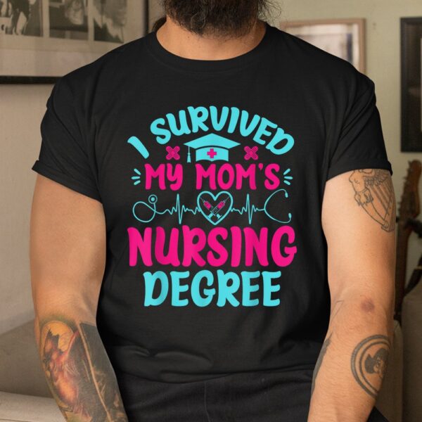I Survived My Mom's Nursing Degree Nursing School Student Shirt