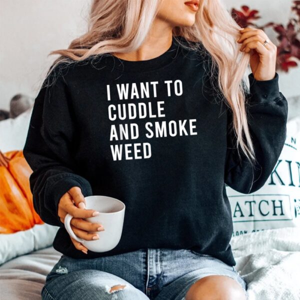 I Want To Cuddle And Legalize Weed Shirt Water Bong Pipes Shirt