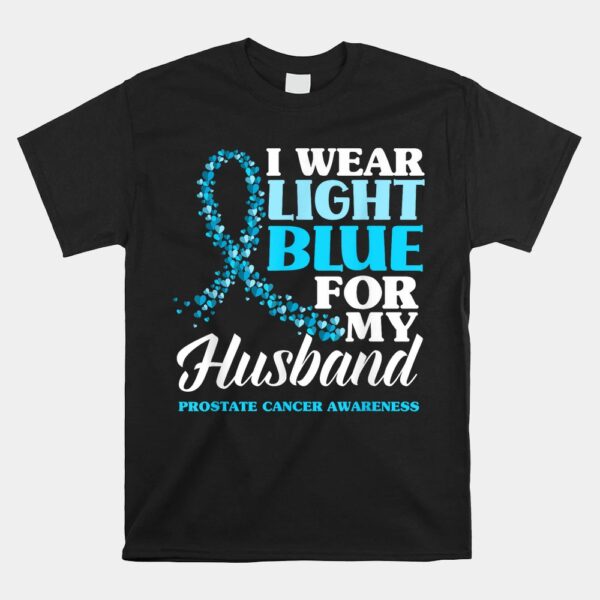 I Wear Light Blue For My Husband Prostate Cancer Awareness Shirt