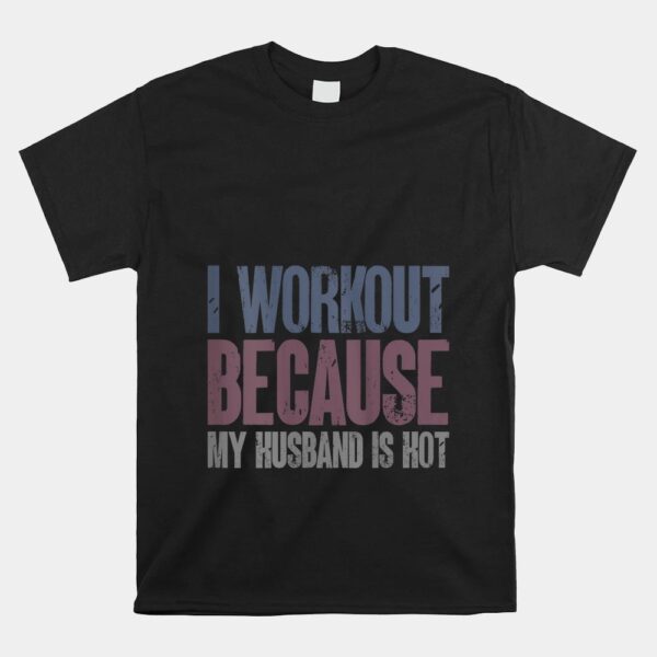 I Workout Because My Husband Is Hot Funny Gym Trainer Shirt