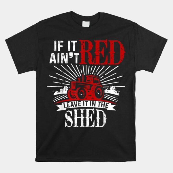 If It Ain't Red Leave It In The Shed Shirt