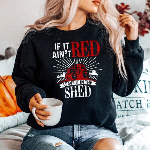 If It Ain't Red Leave It In The Shed Shirt