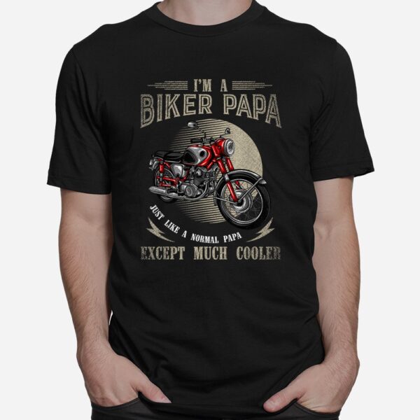 Im A Biker Papa Just Like A Normal Papa Shirt