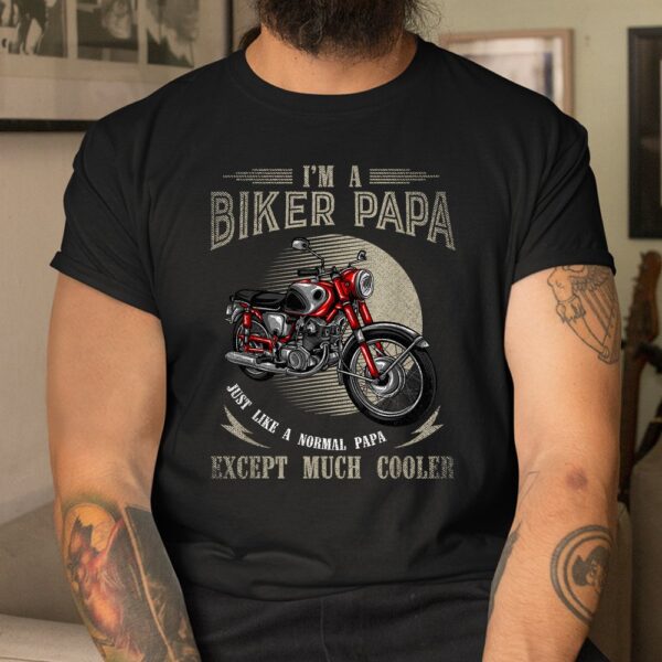 Im A Biker Papa Just Like A Normal Papa Shirt