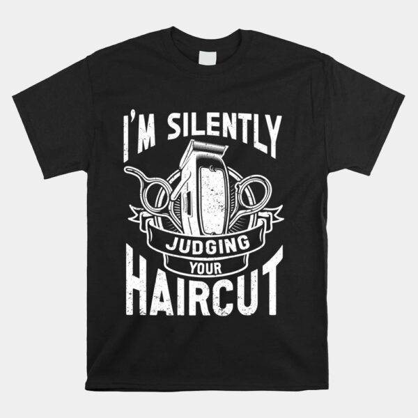 IÃ¢â‚¬â„¢m Silently Judging Your Haircut Funny Barber Shirt