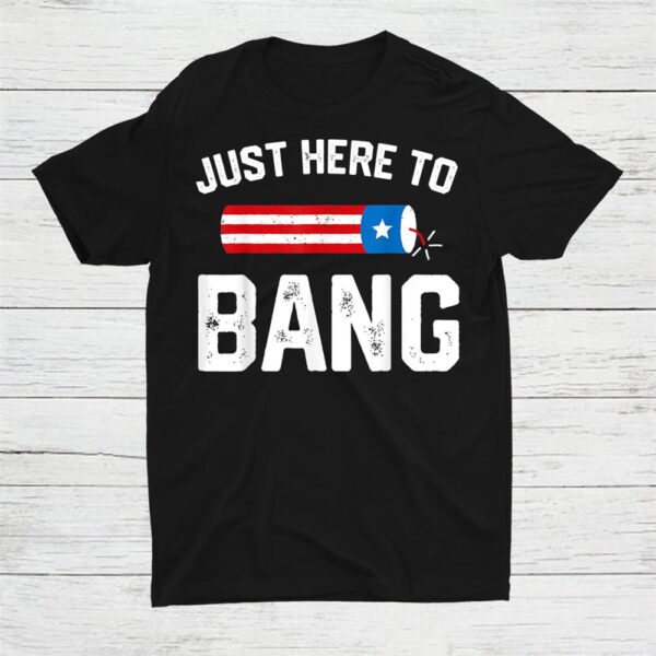 Just Here To Bang Funny 4th July American Flag Shirt
