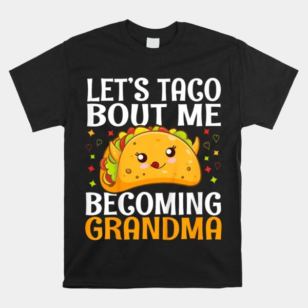 LetÃ¢â‚¬â„¢s Taco Bout Me Becoming Grandma Baby Shower New Grandma Shirt