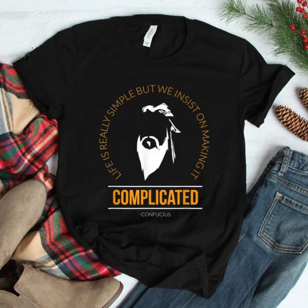 Life Quotes Life Is Simple Confucius Shirt