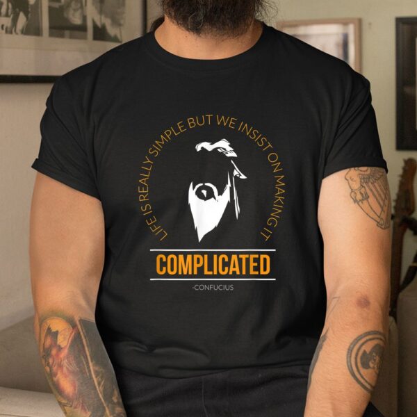 Life Quotes Life Is Simple Confucius Shirt