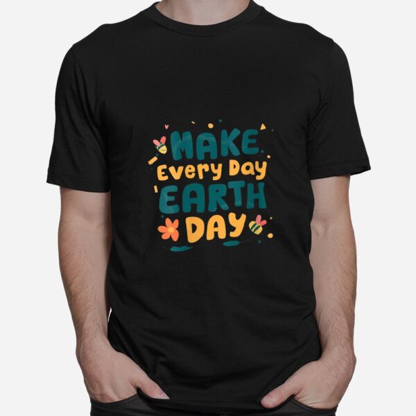 Make Every Day Earth Day Shirt Save The Planet Environmental Shirt