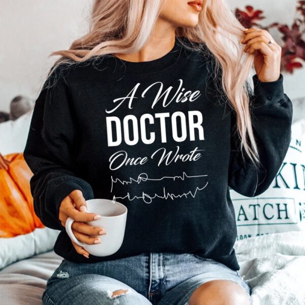 Medical Doctor A Wise Doctor Once Wrote Medical Shirt