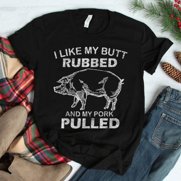 Mens I Like My Butt Rubbed And My Pork Pulled Shirt