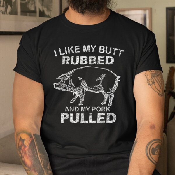 Mens I Like My Butt Rubbed And My Pork Pulled Shirt