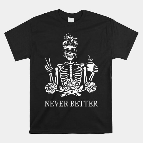 Never Better Skeleton Skull Drinking Coffee Shirt