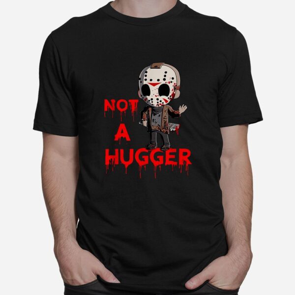 Not A Hugger Funny Jason Friday The 13th Funny Hugger Shirt