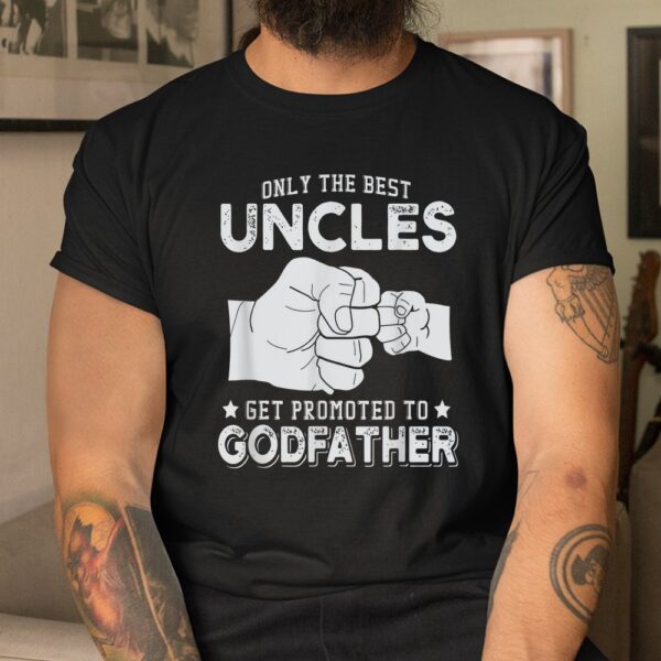 Only The Best Uncles Get Promoted To Godfather Shirt