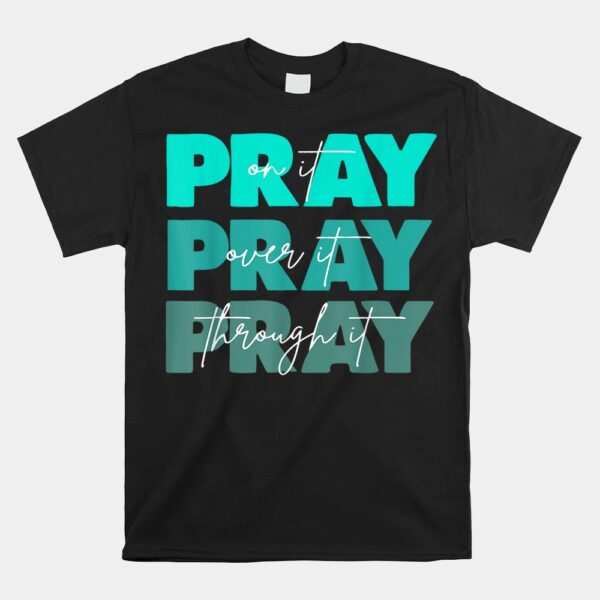 Pray On It ShirtPray Over It Pray Through It Christian Shirt