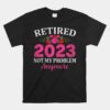 Retired 2023 Not My Problem Anymore Vintage Retirement Shirt